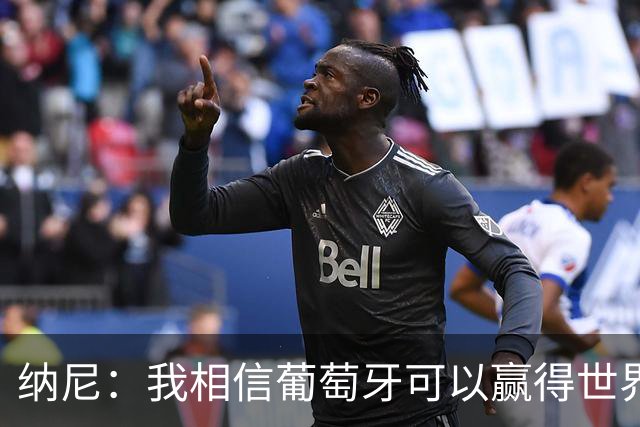 纳尼：我相信葡萄牙可以赢得世界杯 会有很多人希望看到C罗捧杯